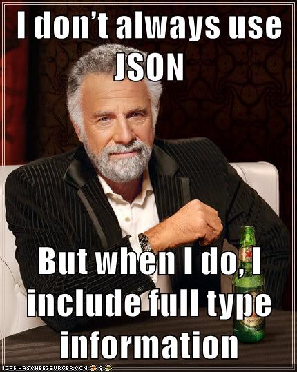 I don’t always use JSON, but when I do I include full type information